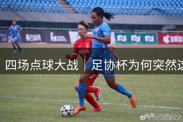四场点球大战｜足协杯为何突然这么卷？