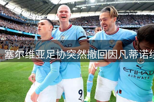 塞尔维亚足协突然撤回因凡蒂诺续任背书 国际足联领导层危机加剧