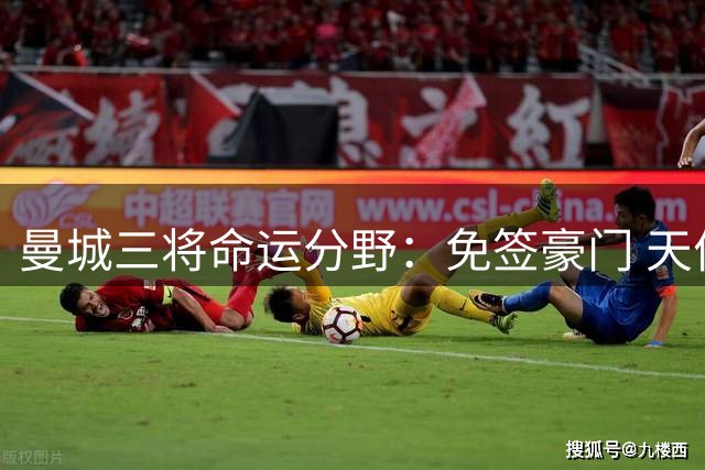 曼城三将命运分野：免签豪门 天价门将 剧情不断反转